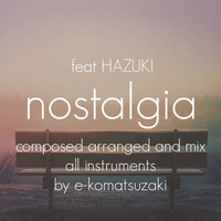 nostalgia feat HAZUKI(Original POP EDM Remix) by e-komatsuzaki(feat Vocal)