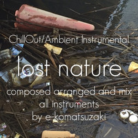 lost nature-chapter10-(Original ChillOut/Ambient Instrumental) by e-komatsuzaki(inst)