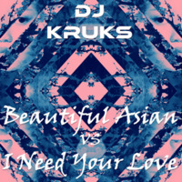 DJ Kruks - I Need Your Beautiful Asian Love (Kruks Mashup) by DJ Kruks