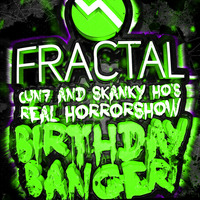 Fractal:13 - CUN7 &amp; Skanky Ho's Real Horrorshow Birthday Banger