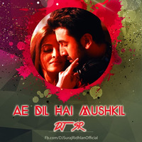 Ae Dil Hai Mushkil (SR Remix) by DJ SR