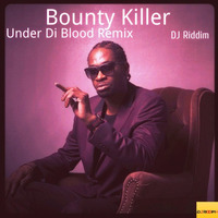 Bounty Killer - Under Di Blood - DJ Riddim Remix by DJ Riddim