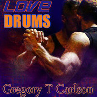 LOVE DRUMS - Gregory T Carlson by Gregory T  Carlson