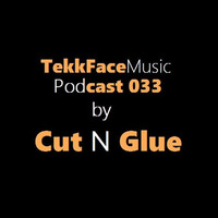 TekkFace Music Podcast 033 By Cut N Glue.MP3 by Cut N Glue