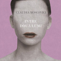 Claudia Moscovici - Între două lumi by George Hari Popescu