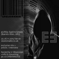 #UR69 // EgoEncriptado // URBANNOISE radioshow 069 // 25.11.2015 on SeanceRadio.co.uk by URBANNOISE Radio