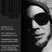 #UR84 // Jssst // URBANNOISE radioshow 084 // 31.12.2016 on SeanceRadio.co.uk by URBANNOISE Radio