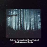 Kaivaan - Escape [feat. Hikaru Station] (RudeManners Remix) by RudeManners