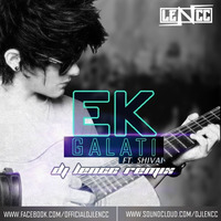 Ek Galati Ft. Shivai (Remix) - DJ Lencc by DJ Lencc