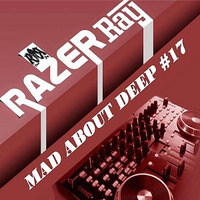 Mad About Deep #17 - Mixed By Razer Ray by Razer Ray