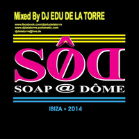 SOAP@DOME -  IBIZA  July 2014 mixed by Dj Edu de laTorre  by Eduardo de la Torre