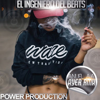 Anuel aa - Ayer -Rmx Power Production (El Ingeniero del Beats) by El Ingeniero del Beats