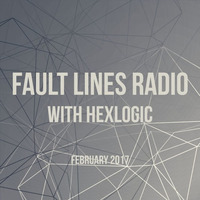 Hexlogic - Fault Lines Radio 004 (February 2017) by Hexlogic