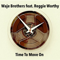 Waje Brothers feat. Reggie Worthy &quot;Time To Move On&quot; by ShoNufffunk Productions