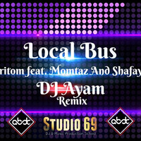 Local Bus  - Pritom feat. Momtaz And Shafayat - (DJ Ayam Remix) - 2017 by Ayam Mahmud