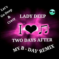 Two Days After My B - Day Lady Deep Remix by Lady  Deep
