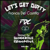 Francis Del Castillo - Let's Get Dirty (Blacklist Remix) OUT NOW!! by BLACKLIST