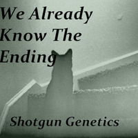 We Already Know The Ending by Shotgun Genetics
