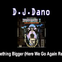 D.J.Dano - Something Bigger (Here We Go Again Remix) by DJ Dano Leeflang