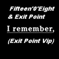 Fifteen'0'Eight &amp; Exit Point - I Remember (Exit Point Vip)(FREE 320) by Exit Point