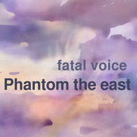 Fatal Voice by Phantom the east