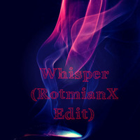 Whisper (ROTTX Edit)FREE DOWNLOAD by ROTTX