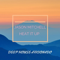 Jason Mitchell - Heat It Up (Original Mix) by Deep House Aficionado
