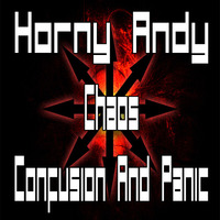 Horny Andy - Chaos, Confusion And Panic (FREE DL) by Horny Andy