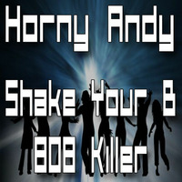 Horny Andy - Shake Your B / 808 Killer by Horny Andy