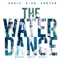 The Water Dance (Kauze Kruz Bootleg Remix)- Chris C-Po Porter #Free Dl# by Kauze Kruz