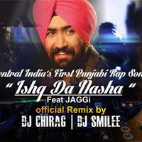ISHQ DA NASHA - JAGGI Ft. DJ CHIRAG & DJ SMILEE by DJ Smilee