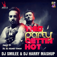 PARTY GETTING HOT - JAZZY B Ft. YO YO HONEY SINGH - DJ SMILEE & DJ HARRY MASHUP by DJ Smilee