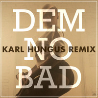 Johnny Roxx feat. Tiana - Dem No Bad (Karl Hungus Remix) by Karl Hungus