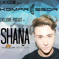Kompressor - Shana's exclusive podcast by LowerGround Radio