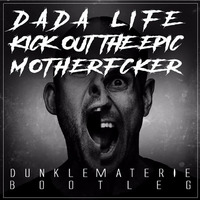 Dada Life - Kick Out The Epic Motherfucker (DunkleMaterie Bootleg) | FREEDOWNLOAD by DunkleMaterie