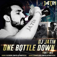 DJ JATIN - One Bottle Down (Party Mix) by Jatin Kalra
