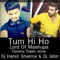 Tum Hi Ho - Lord Of Mashup( Tommy Trash  Style ) Dj Harsh Sharma & Dj Jatin Remix by Jatin Kalra