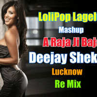 Lolipop Lagelu - Mashup -  A Raja Ji Baja - Deejay Shekhar Lucknow by Deejay Shekhar