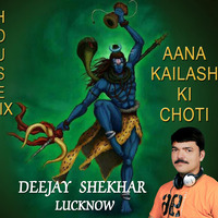 Aana Kailash Ki Choti - House Mix - Deejay Shekhar Lucknow by Deejay Shekhar