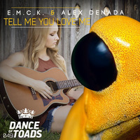 DOT049 E.M.C.K. & Alex Denada - Tell me You Love Me (Alex Denada Remix Radio Edit) by Dance Of Toads
