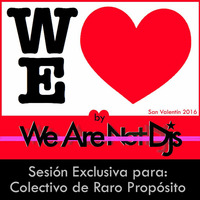 We Love [Sesion exclusiva para ColectivoDeRaroProposito] by We Are Not Dj's