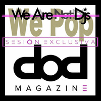 We Pop [Sesión exclusiva para dod Magazine] by We Are Not Dj's