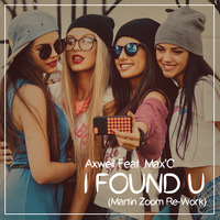 Axwell feat.Max'C -I Found U(MARTIN ZOOM Re-Work) by MARTIN ZOOM