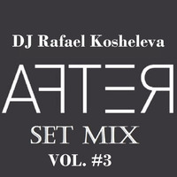 DJ Rafael Kosheleva - After Set Mix  #Vol. 3 by DJ Rafael Kosheleva