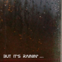 but it's rainin' by Sosta