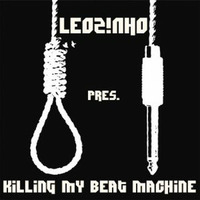 LEOZ!NHO pres. Killing My Beat Machine (LEOZ!NHO Podcast 01/2014) by LEOZ!NHO