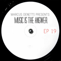 MARCUS DENETTI PRESENTS - MUSIC IS THE ANSWER EP19 by Marcus Denetti