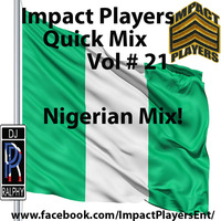 Nigerian Quick Mix Vol # 21 [Dj Ralphy Impact] by impactplayers