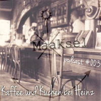 Kaffee &amp; Kuchen - Podcast #003 by Maaksel by Maaksel