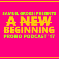 A New Beginning (PROMO PODCAST 2K17) by SAMUEL GROSSI
